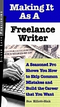 Making It as a Freelance Writer: A Seasoned Pro Shows You How to Skip Common Mistakes and Build the Career That You Want