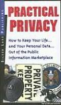 Practical Privacy How to Keep Your Life & Your Personal Data Out of the Public Information Marketplace