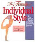 Triumph of Indvividual Style A Guide to Dressing Your Body Your Beauty Your Self