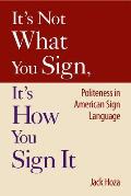 It's Not What You Sign, It's How You Sign It: Politeness in American Sign Language