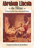 Abraham Lincoln the Writer A Treasury of His Greatest Speeches & Letters