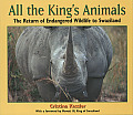 All the Kings Animals The Return of Endangered Wildlife to Swaziland