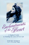 Enchantments of the Heart A Magical Guide to Finding the Love of Your Life