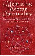 Celebrating Wiccan Spirituality Spells Sacred Rites & Folklore for Each Day of the Year