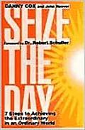 Seize the Day 7 Steps to Achieving the Extraordinary in an Ordinary World