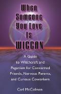 When Someone You Love Is Wiccan A Guide to Witchcraft & Paganism for Concerned Friends Nervous Parents & Curious Co Workers