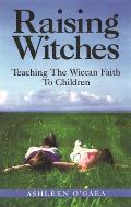Raising Witches Teaching the Wiccan Faith to Children