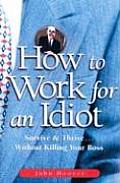 How to Work for an Idiot Survive & Thrive Without Killing Your Boss