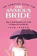 Complete Guide for the Anxious Bride How to Avoid Everything That Could Go Wrong on Your Big Day