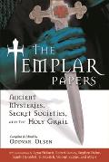 Templar Papers Ancient Mysteries Secret Societies & the Holy Grail