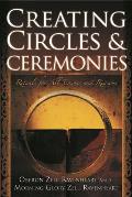 Creating Circles & Ceremonies Rituals for All Seasons & Reasons