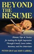Beyond the Resume A Comprehensive Guide to Making the Right Impression Through E mail Cover Letters Resumes & Pre Interviews
