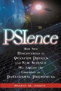 Psience: How New Discoveries in Quantum Physics and New Science May Explain the Mysteries of Paranormal Phenomenom