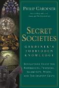 Secret Societies Gardiners Forbidden Knowledge Revelations about the Freemasons Templars Illuminati Nazis & the Serpent Cults
