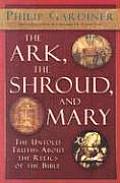 The Ark, the Shroud, and Mary: The Untold Truths about the Relics of the Bible