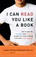I Can Read You Like a Book How to Spot the Messages & Emotions People Are Really Sending with Their Body Language