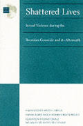 Shattered Lives Sexual Violence During The Rwandan Genocide & Its Aftermath