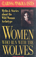 Women Who Run With The Wolves Myths & Stories of the Wild Woman Archetype