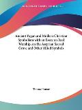 Ancient Pagan & Modern Christian Symbolism with an Essay on Baal Worship on the Assyrian Sacred Grove & Other Allied Symbols