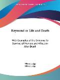 Raymond or Life and Death: With Examples of the Evidence for Survival of Memory and Affection After Death