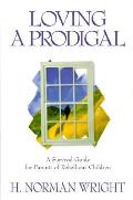 Loving A Prodigal A Survival Guide For