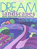 Dream Landscapes Artful Quilts with Fast Piece Applique