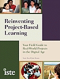 Reinventing Project Based Learning Your Field Guide to Real World Projects in the Digital Age