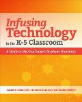 Infusing Technology in the K-5 Classroom: A Guide to Meeting Today's Academic Standards