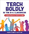 Teach Boldly in the K-6 Classroom: 18 Lesson Plans to Use Edtech for Social Good