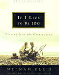 If I Live To Be 100 Lessons From The Centenarians