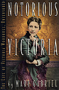 Notorious Victoria The Life of Victoria Woodhull Uncensored