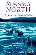Running North A Yukon Adventure