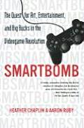 Smartbomb The Quest for Art Entertainment & Big Bucks in the Videogame Revolution