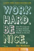 Work Hard Be Nice How Two Inspired Teachers Created the Most Promising Schools in America