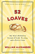 52 Loaves One Mans Relentless Pursuit of Truth Meaning & A Perfect Crust