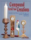 Compound Scroll Saw Creations: Ready-To-Cut Patterns and Techniques for Clocks, Candle Sticks, Critters, and More!