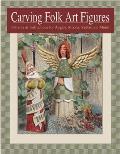 Carving Folk Art Figures: Patterns & Instructions for Angels, Moons, Santas, and More!
