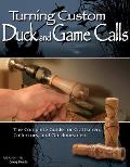 Turning Custom Duck & Game Calls The Complete Guide for Craftsmen Collectors & Outdoorsmen