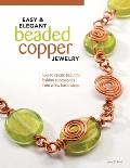 Easy & Elegant Beaded Copper Jewelry How to Create Beautiful Fashion Accessories From a Few Basic Steps