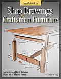 Great Book of Shop Drawings for Craftsman Furniture Authentic & Fully Detailed Plans for 57 Classic Pieces