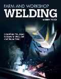 Farm & Workshop Welding Everything You Need to Know to Weld Cut & Shape Metal