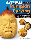 Extreme Pumpkin Carving 2nd Edition Revised & Expanded 20 Amazing Designs from Frightful to Fabulous
