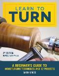 Learn to Turn 3rd Edition Revised & Expanded A Beginners Guide to Woodturning Techniques & 12 Projects