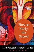 How To Study The Sacred: An Introduction To Religious Studies