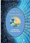 You Are Probability: Surfing The Matrix