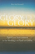 From Glory to Glory: Spirit and Sacrament in the Writings of Paul and John