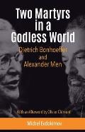 Two Martyrs in a Godless World: Dietrich Bonhoeffer and Alexander Men