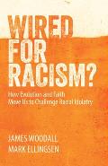 Wired for Racism: How Evolution and Faith Move Us to Challenge Racial Idolatry