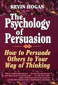 Psychology of Persuasion How to Persuade Others to Your Way of Thinking