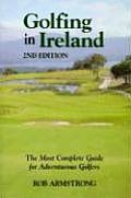 Golfing in Ireland The Most Complete Guide for Adventurous Golfers 2nd Edition